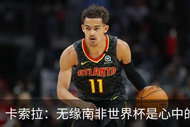 卡索拉：无缘南非世界杯是心中的刺